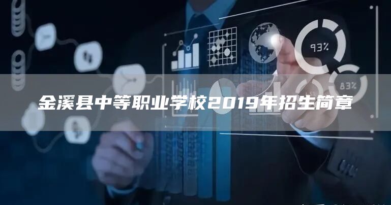 金溪县中等职业学校2019年招生简章(图1)