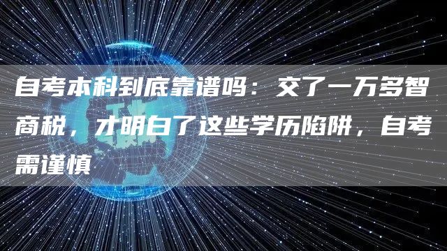 自考本科到底靠谱吗：交了一万多智商税，才明白了这些学历陷阱，自考需谨慎