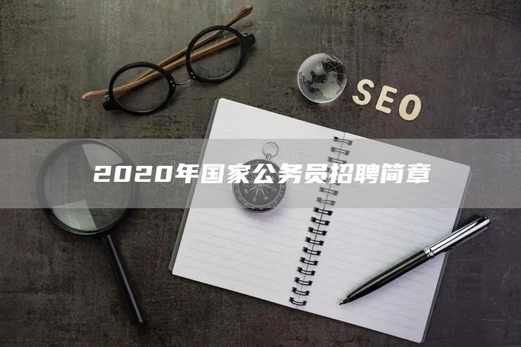 2020年国家公务员招聘简章(图1)