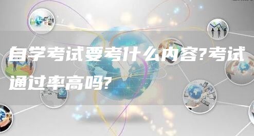 自学考试要考什么内容?考试通过率高吗?(图1)