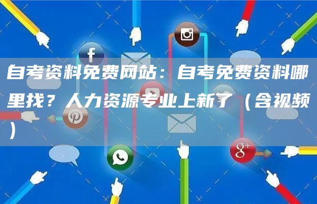 自考资料免费网站：自考免费资料哪里找？人力资源专业上新了（含视频）