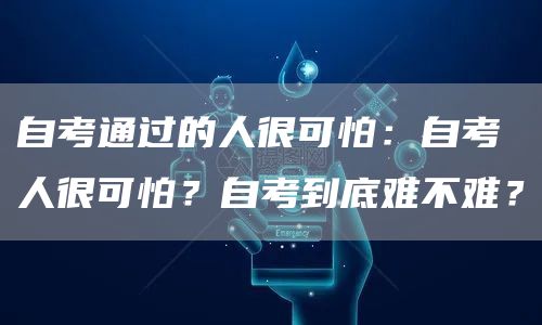 自考通过的人很可怕：自考人很可怕？自考到底难不难？