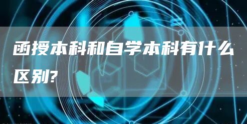 函授本科和自学本科有什么区别?