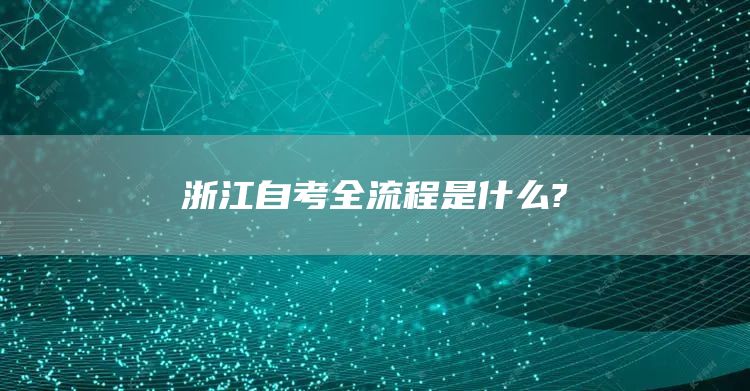 浙江自考全流程是什么?