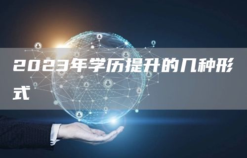 2023年学历提升的几种形式(图1)