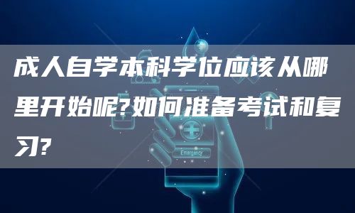 成人自学本科学位应该从哪里开始呢?如何准备考试和复习?(图1)