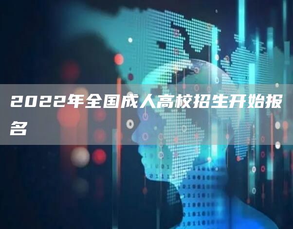 2022年全国成人高校招生开始报名(图1)