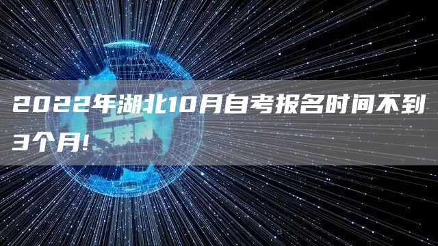 2022年湖北10月自考报名时间不到3个月!(图1)