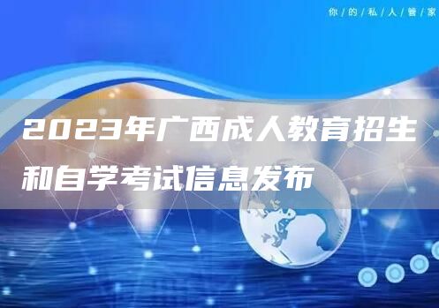 2023年广西成人教育招生和自学考试信息发布