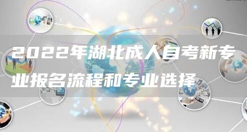 2022年湖北成人自考新专业报名流程和专业选择(图1)