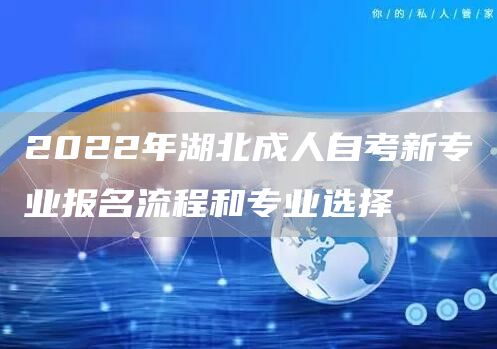 2022年湖北成人自考新专业报名流程和专业选择