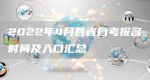 2022年4月各省自考报名时间及入口汇总(图1)