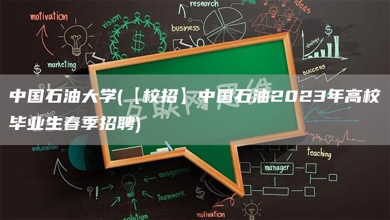 中国石油大学(【校招】中国石油2023年高校毕业生春季招聘)