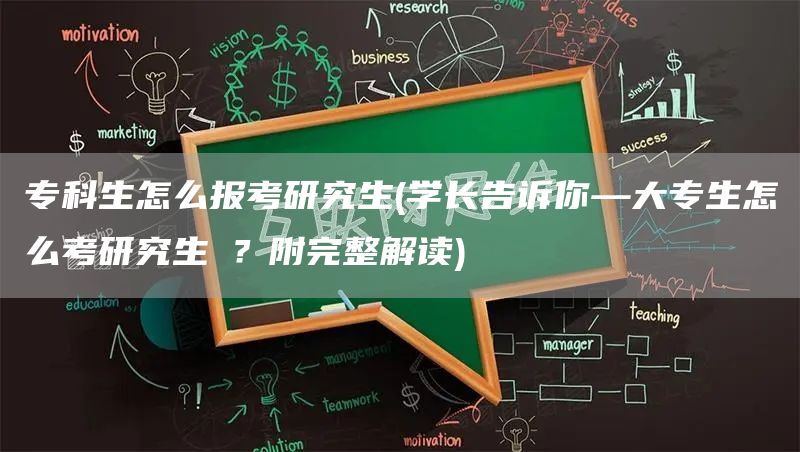 专科生怎么报考研究生(学长告诉你—大专生怎么考研究生​？附完整解读)