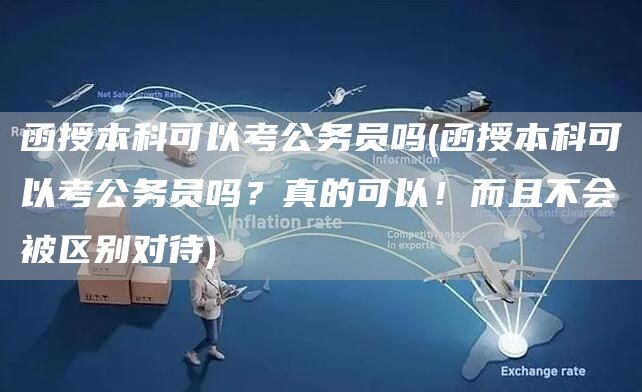 函授本科可以考公务员吗(函授本科可以考公务员吗？真的可以！而且不会被区别对待)(图1)