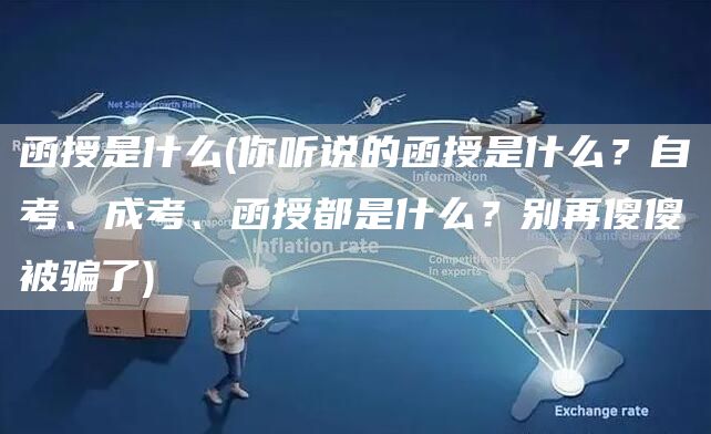 函授是什么(你听说的函授是什么？自考、成考、函授都是什么？别再傻傻被骗了)(图1)