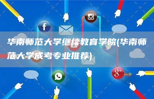 华南师范大学继续教育学院(华南师范大学成考专业推荐)(图1)