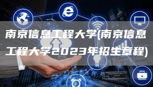 南京信息工程大学(南京信息工程大学2023年招生章程)