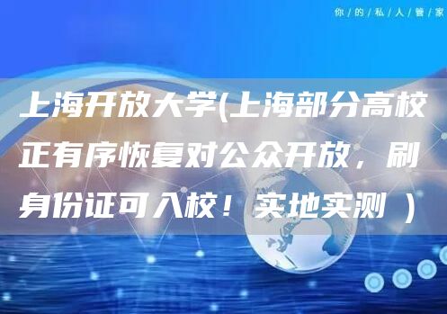 上海开放大学(上海部分高校正有序恢复对公众开放，刷身份证可入校！实地实测→)