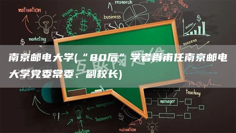 南京邮电大学(“80后”学者肖甫任南京邮电大学党委常委、副校长)