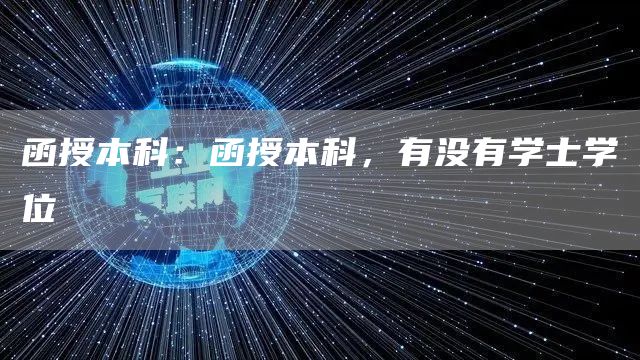 函授本科：函授本科，有没有学士学位(图1)