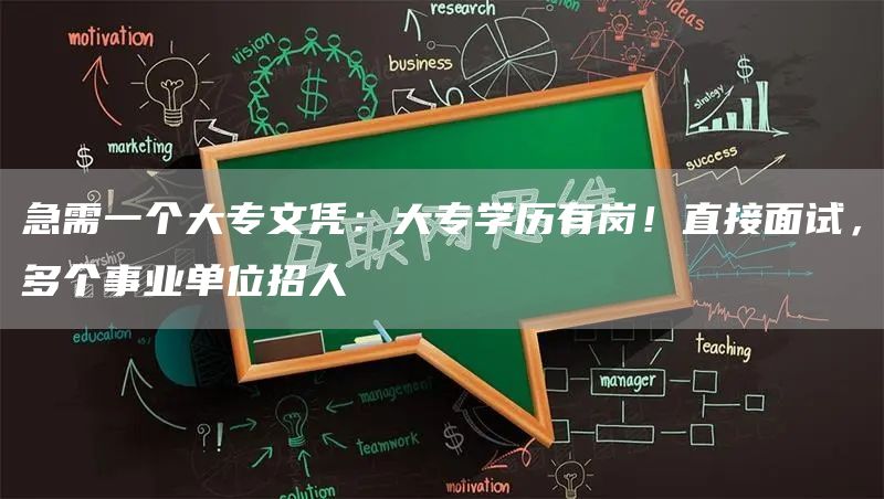 急需一个大专文凭：大专学历有岗！直接面试，多个事业单位招人(图1)