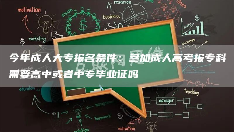 今年成人大专报名条件：参加成人高考报专科需要高中或者中专毕业证吗(图1)