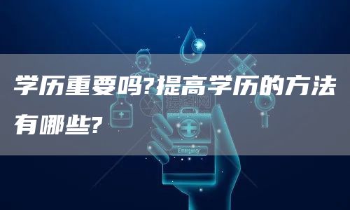 学历重要吗?提高学历的方法有哪些?(图1)