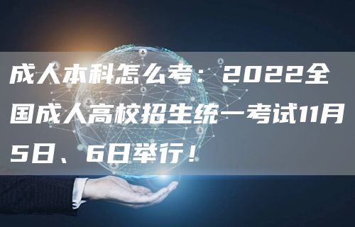 成人本科怎么考：2022全国成人高校招生统一考试11月5日、6日举行！