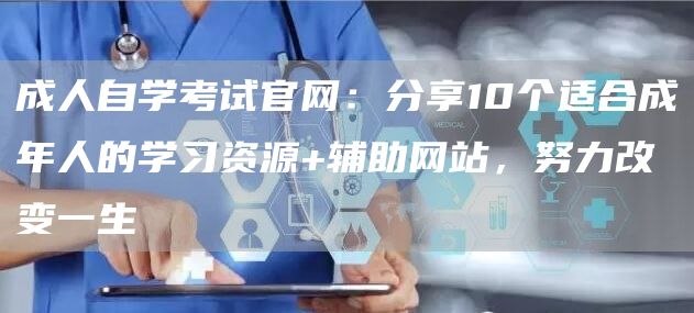 成人自学考试官网：分享10个适合成年人的学习资源+辅助网站，努力改变一生(图1)