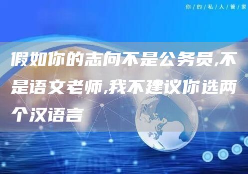 假如你的志向不是公务员,不是语文老师,我不建议你选两个汉语言(图1)