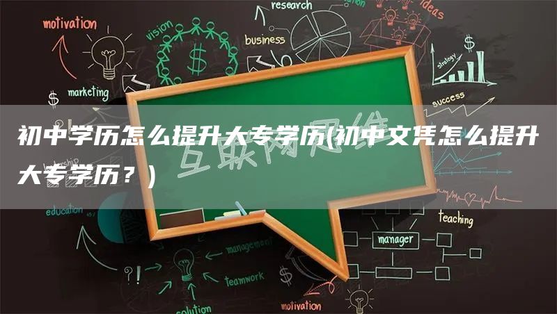 初中学历怎么提升大专学历(初中文凭怎么提升大专学历？)