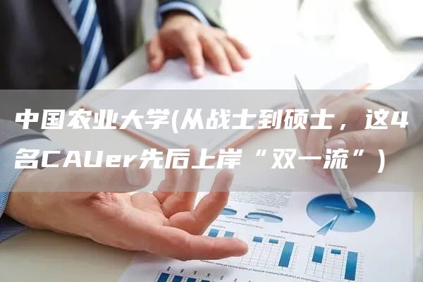 中国农业大学(从战士到硕士，这4名CAUer先后上岸“双一流”)