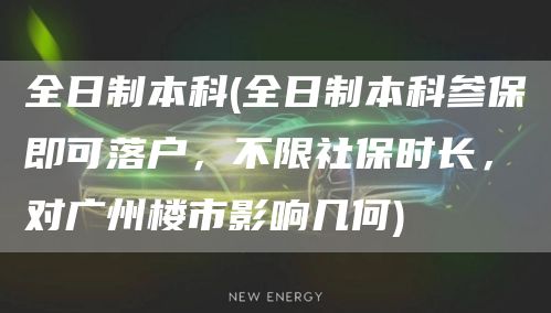 全日制本科(全日制本科参保即可落户，不限社保时长，对广州楼市影响几何)