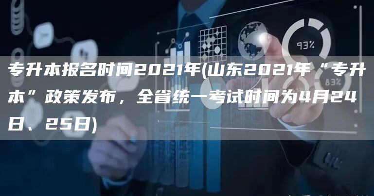 专升本报名时间2021年(山东2021年“专升本”政策发布，全省统一考试时间为4月24日、25日)(图1)