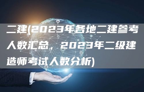 二建(2023年各地二建参考人数汇总，2023年二级建造师考试人数分析)(图1)