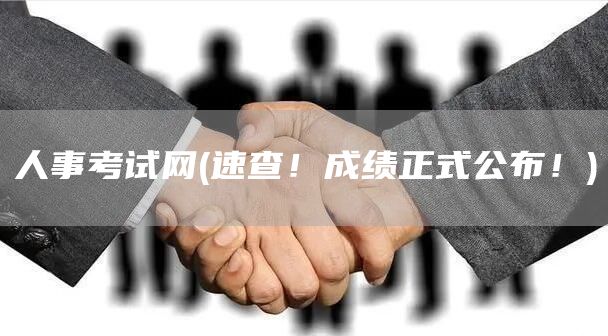 人事考试网(速查！成绩正式公布！)