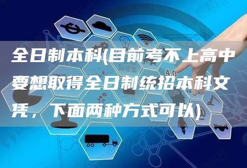 全日制本科(目前考不上高中要想取得全日制统招本科文凭，下面两种方式可以)(图1)