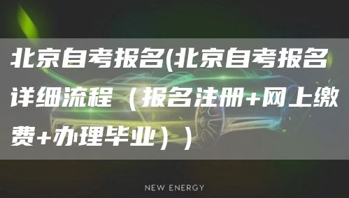 北京自考报名(北京自考报名详细流程（报名注册+网上缴费+办理毕业）)(图1)