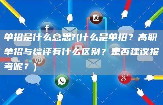 单招是什么意思?(什么是单招？高职单招与综评有什么区别？是否建议报考呢？)(图1)