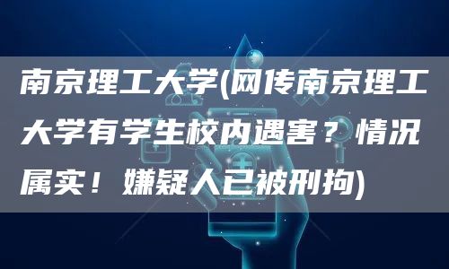 南京理工大学(网传南京理工大学有学生校内遇害？情况属实！嫌疑人已被刑拘)(图1)