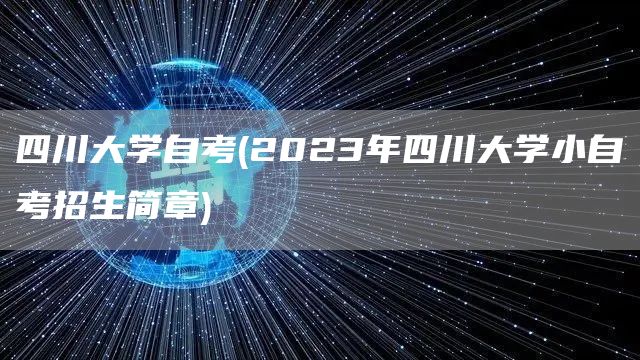 四川大学自考(2023年四川大学小自考招生简章)(图1)