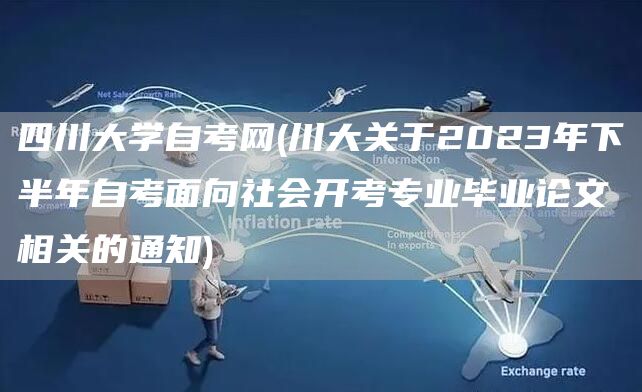 四川大学自考网(川大关于2023年下半年自考面向社会开考专业毕业论文相关的通知)(图1)