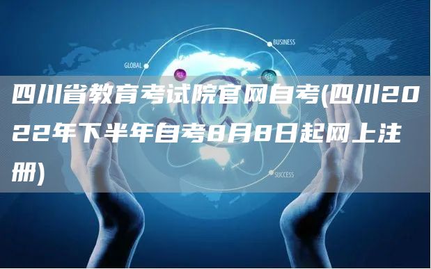 四川省教育考试院官网自考(四川2022年下半年自考8月8日起网上注册)(图1)