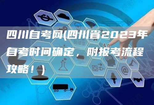 四川自考网(四川省2023年自考时间确定，附报考流程攻略！)(图1)