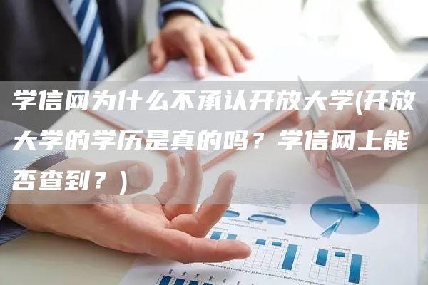 学信网为什么不承认开放大学(开放大学的学历是真的吗？学信网上能否查到？)(图1)