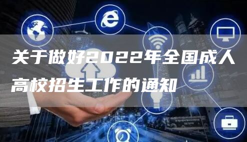 关于做好2022年全国成人高校招生工作的通知