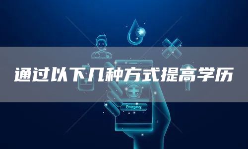 通过以下几种方式提高学历(图1)