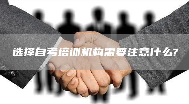 选择自考培训机构需要注意什么?(图1)