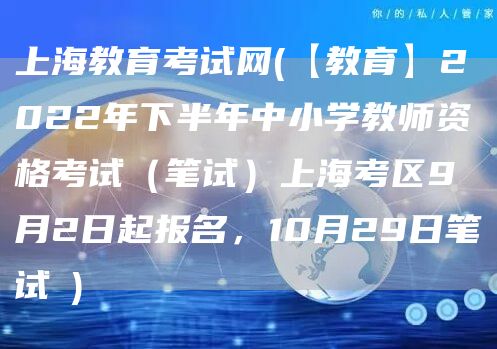 上海教育考试网(【教育】2022年下半年中小学教师资格考试（笔试）上海考区9月2日起报名，10月29日笔试→)(图1)